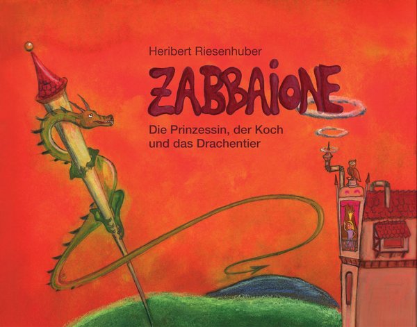 Heribert Riesenhuber: Zabbaione – Die Prinzessin, der Koch und das Drachentier