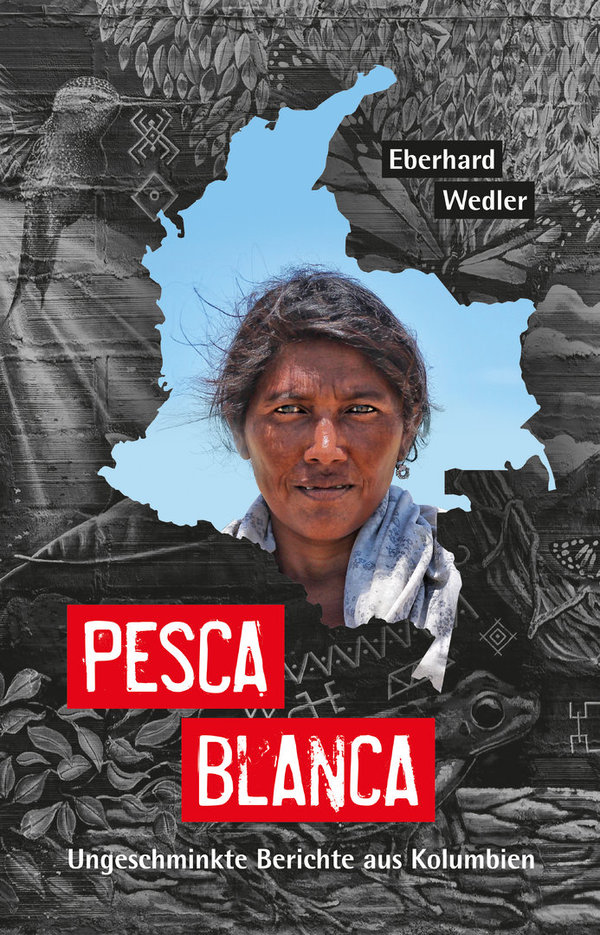 Eberhard Wedler: Pesca Blanca – Ungeschminkte Berichte aus Kolumbien